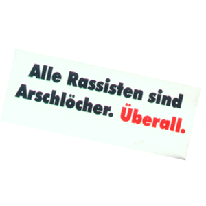 Alle Rassisten sind Arschlöcher. Überall.