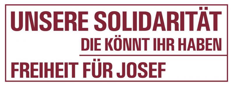 Unsere Solidaritär könnt ihr haben: Freiheit für Josef!